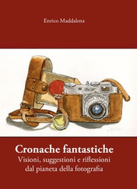 Cronache fantastiche. Visioni, suggestioni e riflessioni dal pianeta della fotografia - Librerie.coop