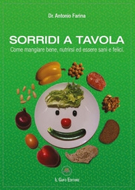 Sorridi a tavola. Come mangiare bene, nutrirsi ed essere sani e felici - Librerie.coop
