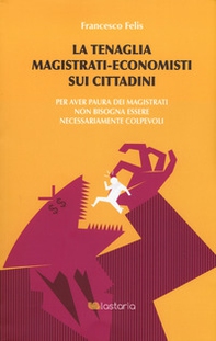 La tenaglia magistrati-economisti sui cittadini. Per aver paura dei magistrati non bisogna essere necessariamente colpevoli - Librerie.coop La tenaglia magistrati-economisti sui cittadini. Per aver paura dei magistrati non bisogna essere necessariamente colpevoli - Librerie.coop