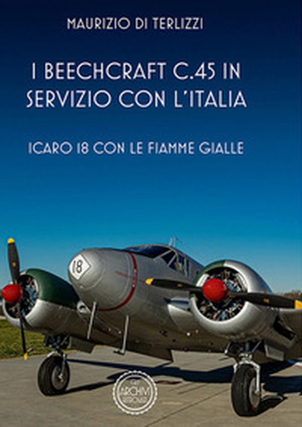 I Beechcraft C.45 in servizio con l'Italia. Icoaro 18 con le fiamme gialle - Librerie.coop