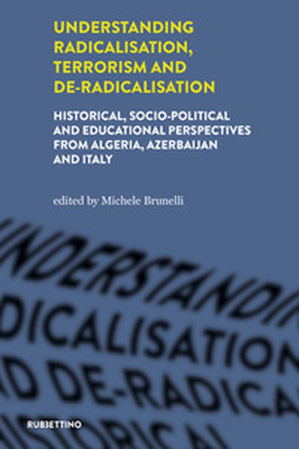 Understanding radicalisation, terrorism and de-radicalisation. Historical, socio-political and educational perspectives from Algeria, Azerbaijan and Italy - Librerie.coop Understanding radicalisation, terrorism and de-radicalisation. Historical, socio-political and educational perspectives from Algeria, Azerbaijan and Italy - Librerie.coop