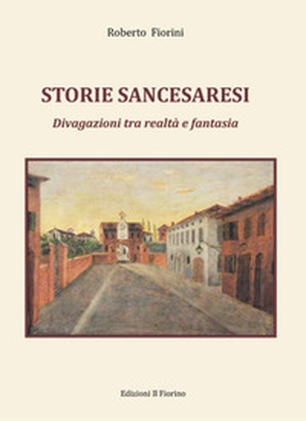 Storie sancesaresi. Divagazioni tra realtà e fantasia - Librerie.coop Storie sancesaresi. Divagazioni tra realtà e fantasia - Librerie.coop