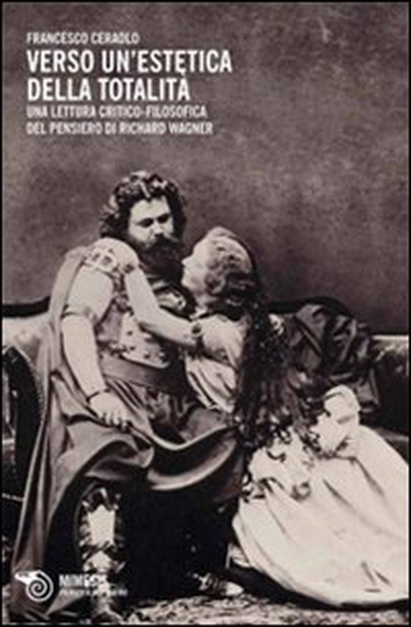 Verso un'estetica della totalità. Una lettura critico-filosofica del pensiero di Richard Wagner - Librerie.coop Verso un'estetica della totalità. Una lettura critico-filosofica del pensiero di Richard Wagner - Librerie.coop