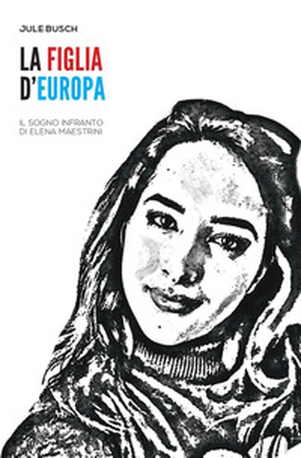 La figlia d'Europa. Il sogno infranto di Elena Maestrini - Librerie.coop La figlia d'Europa. Il sogno infranto di Elena Maestrini - Librerie.coop