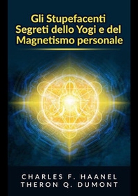Gli stupefacenti segreti dello yogi e del magnetismo personale. Strategie e tecniche per migliorare la memoria, risolvere i problemi e sviluppare un istinto brillante - Librerie.coop