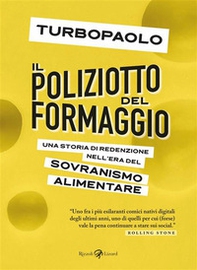 Il poliziotto del formaggio. Una storia di redenzione nell'era del sovranismo alimentare - Librerie.coop