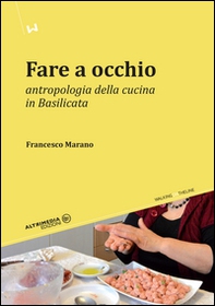 Fare a occhio. Antropologia della cucina in Basilicata - Librerie.coop