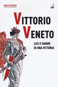 Vittorio Veneto. Luci e ombre di una vittoria - Librerie.coop