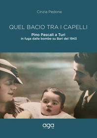 Quel bacio tra i capelli. Pino Pascali a Turi in fuga dalle bombe su Bari del 1943 - Librerie.coop