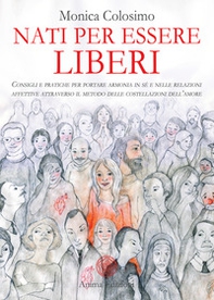 Nati per essere liberi. Consigli e pratiche per portare armonia in sé e nelle relazioni affettive attraverso il metodo delle costellazioni dell'amore - Librerie.coop Nati per essere liberi. Consigli e pratiche per portare armonia in sé e nelle relazioni affettive attraverso il metodo delle costellazioni dell'amore - Librerie.coop