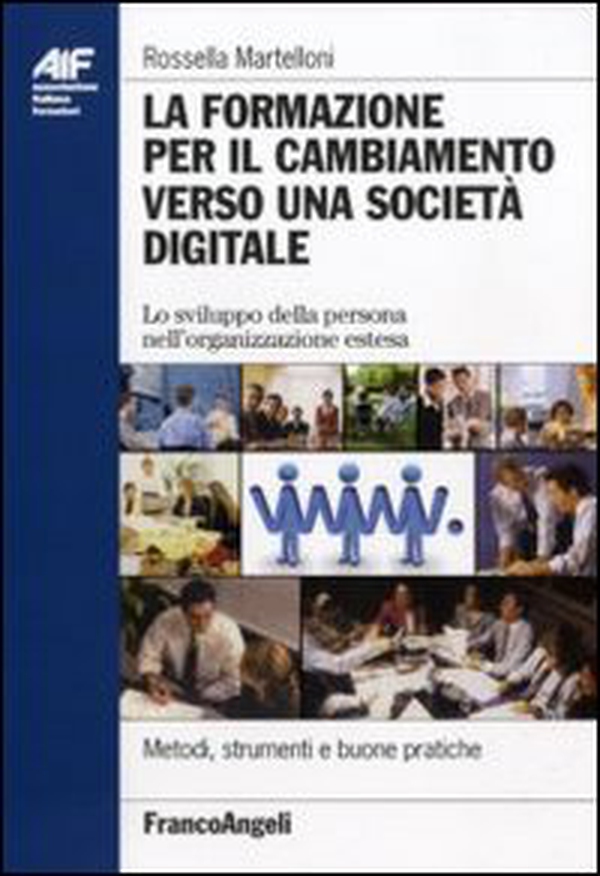 La formazione per il cambiamento verso una società digitale. Lo sviluppo della persona nell'organizzazione estesa - Librerie.coop La formazione per il cambiamento verso una società digitale. Lo sviluppo della persona nell'organizzazione estesa - Librerie.coop
