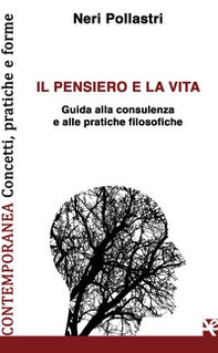 Il pensiero e la vita. Guida alla consulenza e alle pratiche filosofiche - Librerie.coop