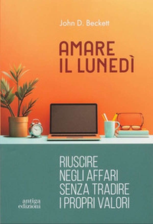Amare il lunedì. Riuscire negli affari senza tradire i propri valori - Librerie.coop