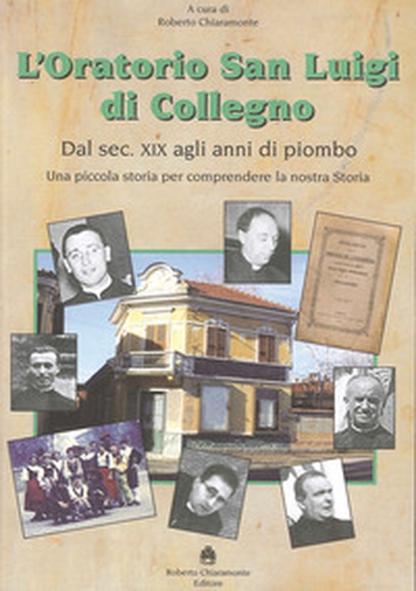 L'oratorio San Luigi di Collegno. Dal secolo XIX agli anni del piombo. Una piccola storia per comprendere la nostra storia - Librerie.coop L'oratorio San Luigi di Collegno. Dal secolo XIX agli anni del piombo. Una piccola storia per comprendere la nostra storia - Librerie.coop