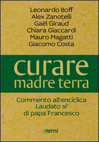 Curare madre terra. Commenti all'enciclica «Laudato si'» di papa Francesco - Librerie.coop Curare madre terra. Commenti all'enciclica «Laudato si'» di papa Francesco - Librerie.coop