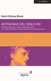 Antígonas del siglo XXI. Poéticas del duelo y performatividad queer en el teatro femenino hispanoamericano contemporáneo - Librerie.coop