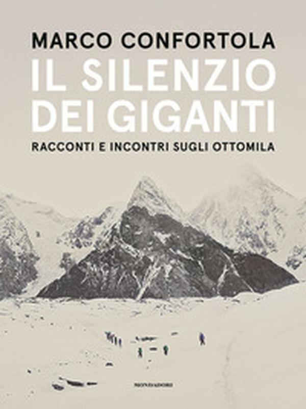 Il silenzio dei giganti. Racconti e incontri sugli ottomila - Librerie.coop
