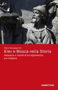 Kiev e Mosca nella storia. Amarezza e ricordi di un diplomatico pro tempore - Librerie.coop Kiev e Mosca nella storia. Amarezza e ricordi di un diplomatico pro tempore - Librerie.coop