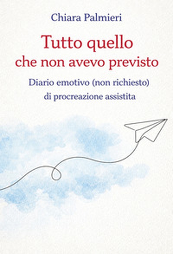 Tutto quello che non avevo previsto. Diario emotivo (non richiesto) di procreazione assistita - Librerie.coop