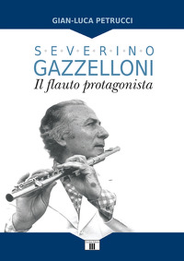 Severino Gazzelloni. Il flauto protagonista - Librerie.coop Severino Gazzelloni. Il flauto protagonista - Librerie.coop