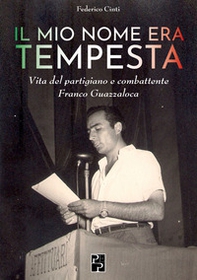 Il mio nome era Tempesta. Vita del partigiano e combattente Franco Guazzaloca - Librerie.coop