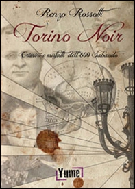 Torino noir. Crimini e misfatti dell'800 sabaudo - Librerie.coop