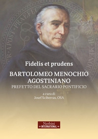 Fidelis et prudens. Bartolomeo Menochio agostiniano, prefetto del sacrario pontificio - Librerie.coop