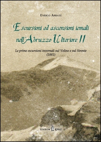 Escursioni ed ascensioni iemali nell'Abruzzo Ulteriore II. Le prime escursioni invernali sul Velino e sul Sirente (1881) - Librerie.coop