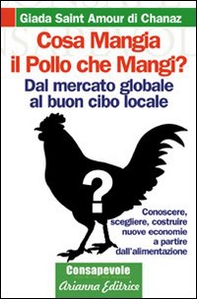 Cosa mangia il pollo che mangi? Dal mercato globale al buon cibo locale. Conoscere, scegliere, costruire nuove economie a partire dell'alimentenzione - Librerie.coop Cosa mangia il pollo che mangi? Dal mercato globale al buon cibo locale. Conoscere, scegliere, costruire nuove economie a partire dell'alimentenzione - Librerie.coop