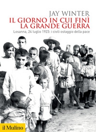 Il giorno in cui finì la Grande Guerra. Losanna, 24 luglio 1923: i civili ostaggio della pace - Librerie.coop