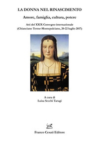 La donna nel Rinascimento. Amore, famiglia, cultura, potere. Atti del 29° Convegno internazionale (Chianciano Terme-Montepulciano, 20-22 luglio 2017) - Librerie.coop