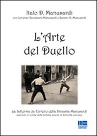 L'arte del duello. La scherma da terreno della Dinastia Manusardi, secondo le norme delle antiche scuole di scherma europee - Librerie.coop