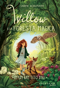 Willow e la foresta magica - In un battito d'ali - Librerie.coop