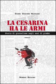 La Cesarina ha le armi. Storia di giornalismo negli anni di piombo - Librerie.coop