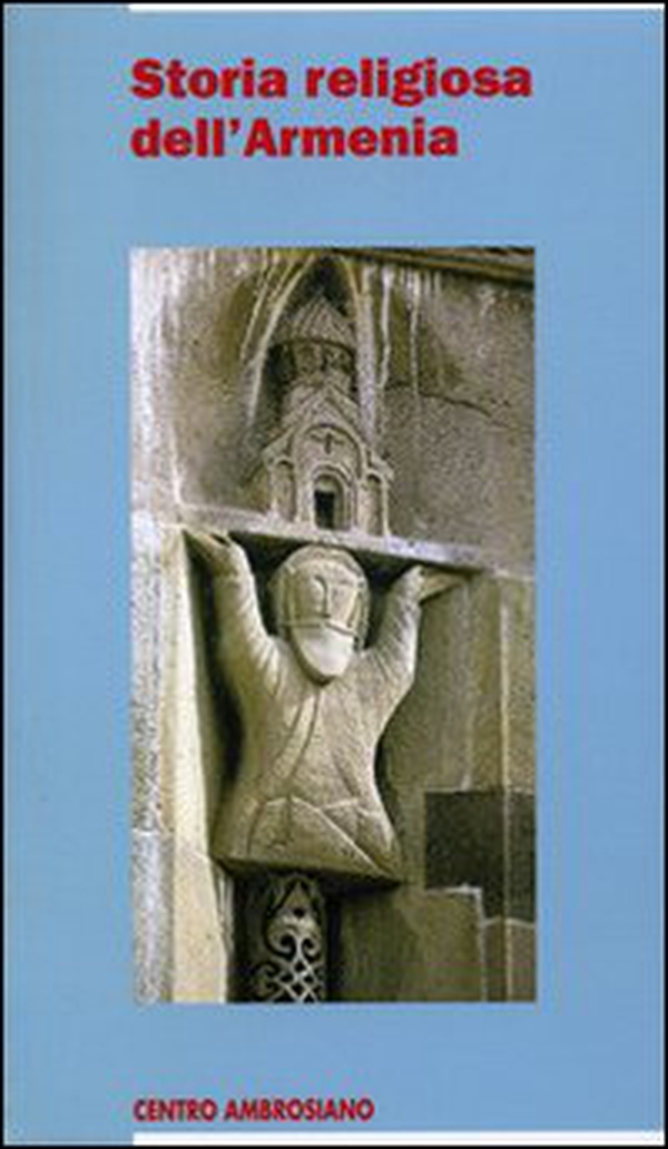 Storia religiosa dell'Armenia. Una cristianità di frontiera tra fedeltà al passato e sfide del presente - Librerie.coop Storia religiosa dell'Armenia. Una cristianità di frontiera tra fedeltà al passato e sfide del presente - Librerie.coop