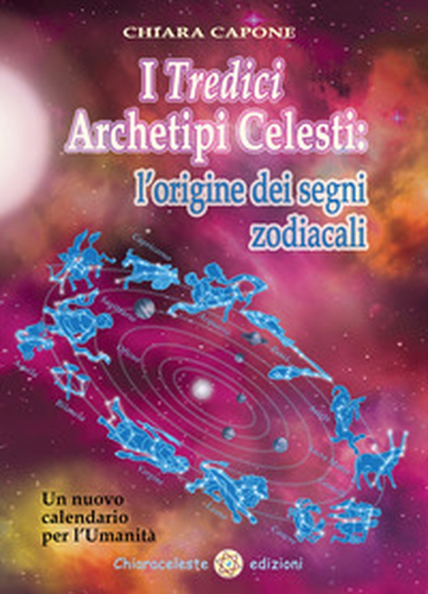 I tredici archetipi celesti. Le origini dei segni zodiacali. Un nuovo calendario per l'Umanità - Librerie.coop I tredici archetipi celesti. Le origini dei segni zodiacali. Un nuovo calendario per l'Umanità - Librerie.coop