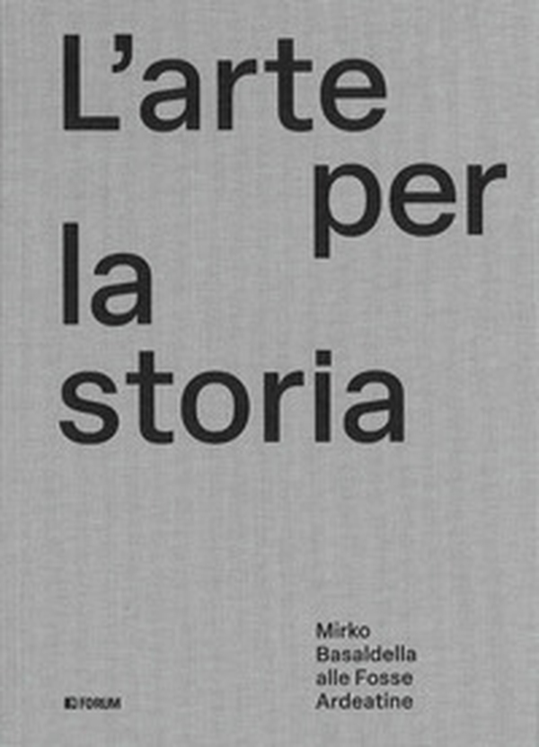L'arte per la storia. Mirko Basaldella alle Fosse Ardeatine - Librerie.coop
