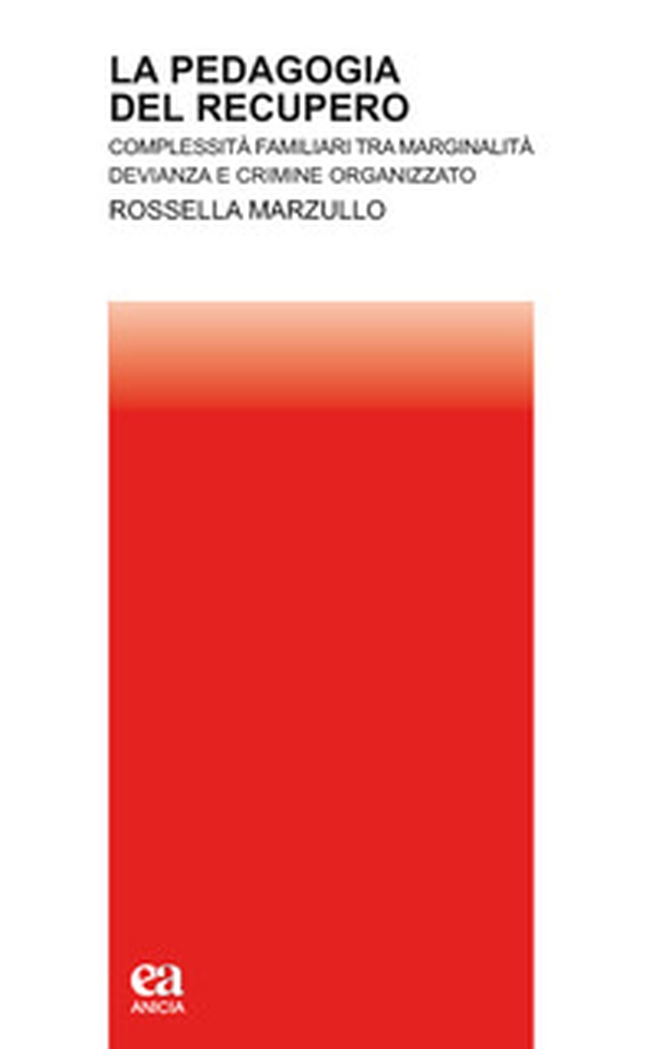 La pedagogia del recupero. Complessità familiari tra marginalità, devianza e crimine organizzato - Librerie.coop La pedagogia del recupero. Complessità familiari tra marginalità, devianza e crimine organizzato - Librerie.coop