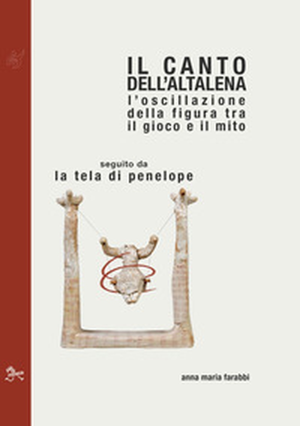 Il canto dell'altalena. L'oscillazione della figura tra il gioco e il mito, seguito da La tela di Penelope - Librerie.coop Il canto dell'altalena. L'oscillazione della figura tra il gioco e il mito, seguito da La tela di Penelope - Librerie.coop