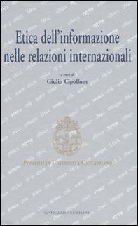 Etica dell'informazione nelle relazioni internazionali. Atti del convegno (Roma, 5-6 maggio 2006) - Librerie.coop