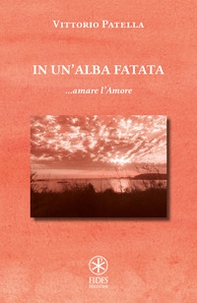 In un'alba fatata... amare l'amore - Librerie.coop