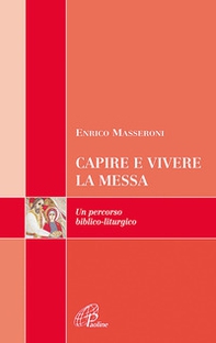 Capire e vivere la messa. Un percorso biblico-liturgico - Librerie.coop