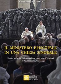 Il ministero episcopale in una Chiesa sinodale. Corso annuale di formazione per i nuovi vescovi (3-9 settembre 2023) - Librerie.coop