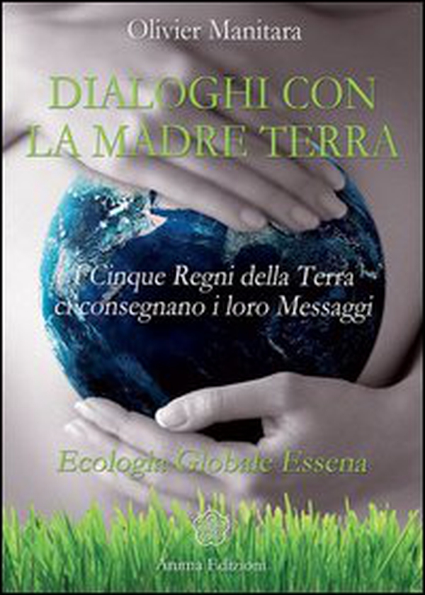 Dialoghi con la madre terra. I cinque regni della terra ci consegnano i loro messaggi. Ecologia globale essena - Librerie.coop Dialoghi con la madre terra. I cinque regni della terra ci consegnano i loro messaggi. Ecologia globale essena - Librerie.coop
