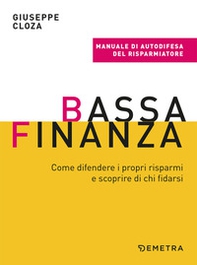 Bassa finanza. Come difendere i propri risparmi e scoprire di chi fidarsi - Librerie.coop Bassa finanza. Come difendere i propri risparmi e scoprire di chi fidarsi - Librerie.coop