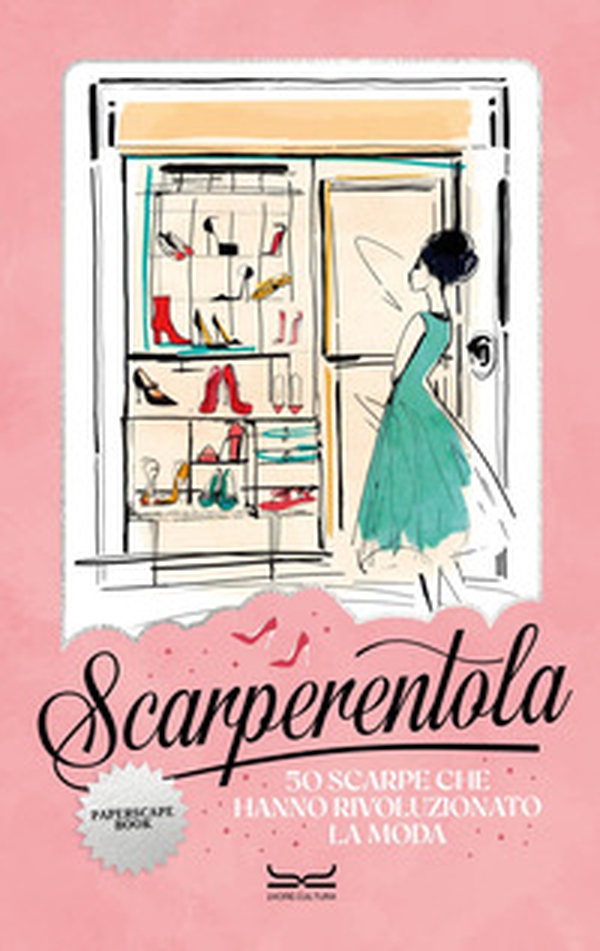 Scarperentola. 50 scarpe che hanno rivoluzionato la moda - Librerie.coop