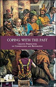 Coping with the Past. Creative Perpectives on Conservation and Restoration - Librerie.coop
