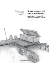 Granai e magazzini dell'Africa romana. Architetture e sistemi di conservazione delle derrate - Librerie.coop
