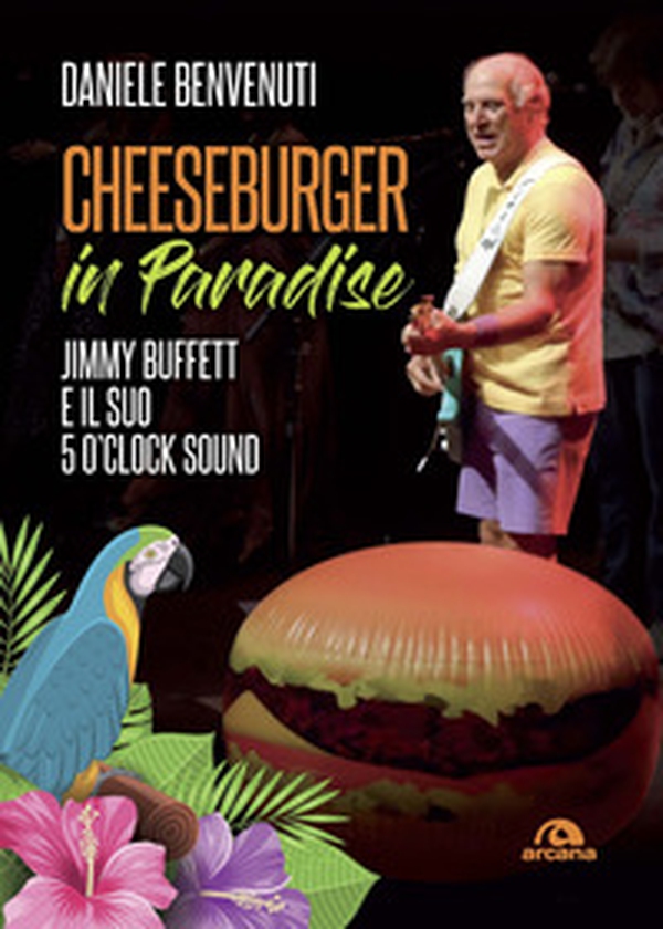 Cheeseburger in paradise. Jimmy Buffett e il suo 5 o'clock sound - Librerie.coop Cheeseburger in paradise. Jimmy Buffett e il suo 5 o'clock sound - Librerie.coop
