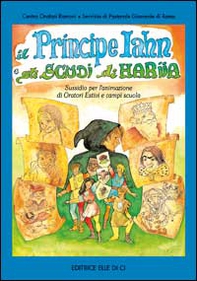 Il principe Iahn e gli scudi di Hariia. Sussidio per l'animazione di oratori estivi e campi scuola - Librerie.coop